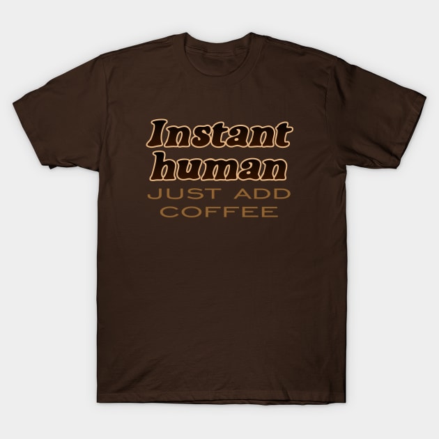 Instant Human T-Shirt by SnarkCentral